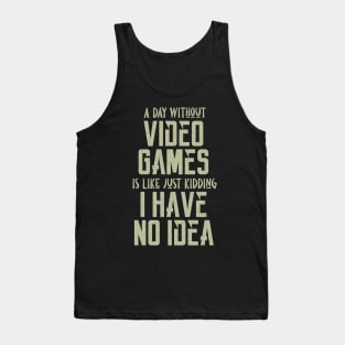 A day without video games is like, just kidding i have no idea, video games birthday gift Tank Top